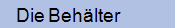    Die Behlter